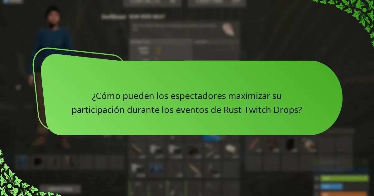 ¿Cómo pueden los espectadores maximizar su participación durante los eventos de Rust Twitch Drops?