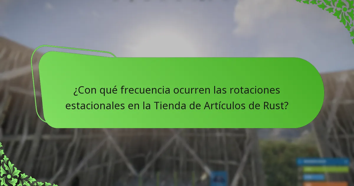 ¿Con qué frecuencia ocurren las rotaciones estacionales en la Tienda de Artículos de Rust?