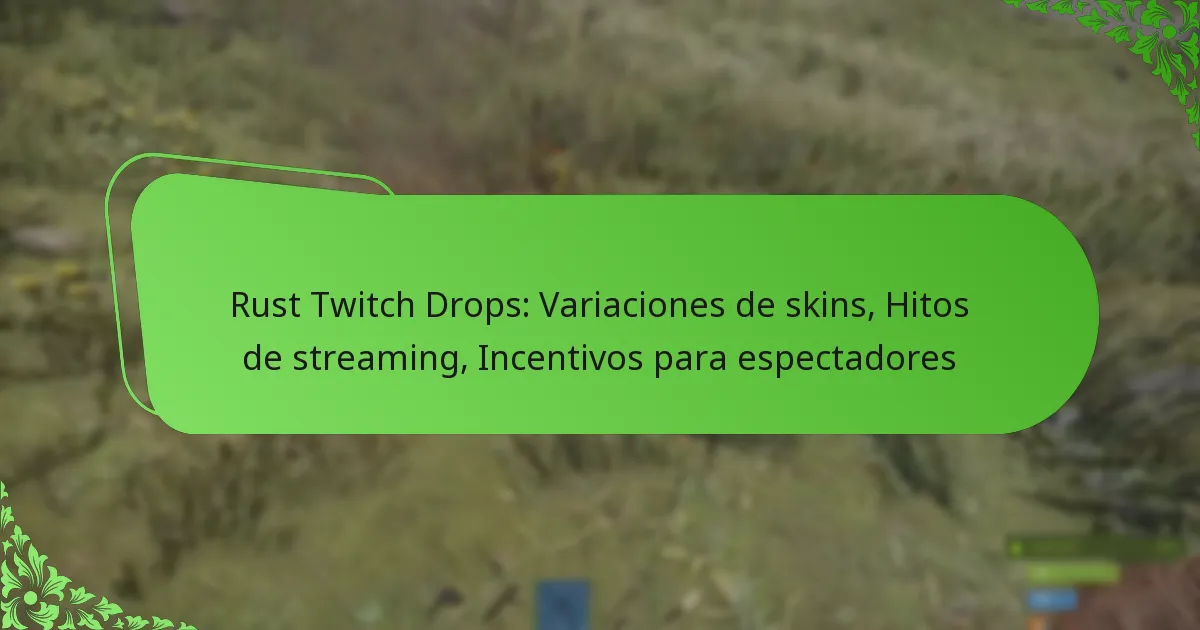 Rust Twitch Drops: Variaciones de skins, Hitos de streaming, Incentivos para espectadores